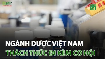 Ngành dược Việt Nam: Thách thức đi kèm cơ hội | VTC14