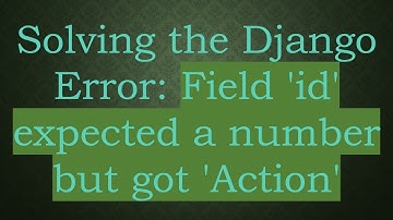 Solving the Django Error: Field 