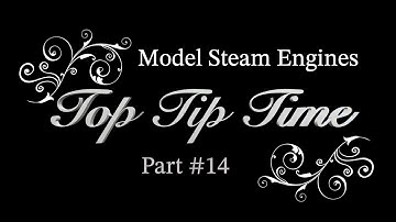 MODEL STEAM ENGINES - TOP TIP TIME - PART #14