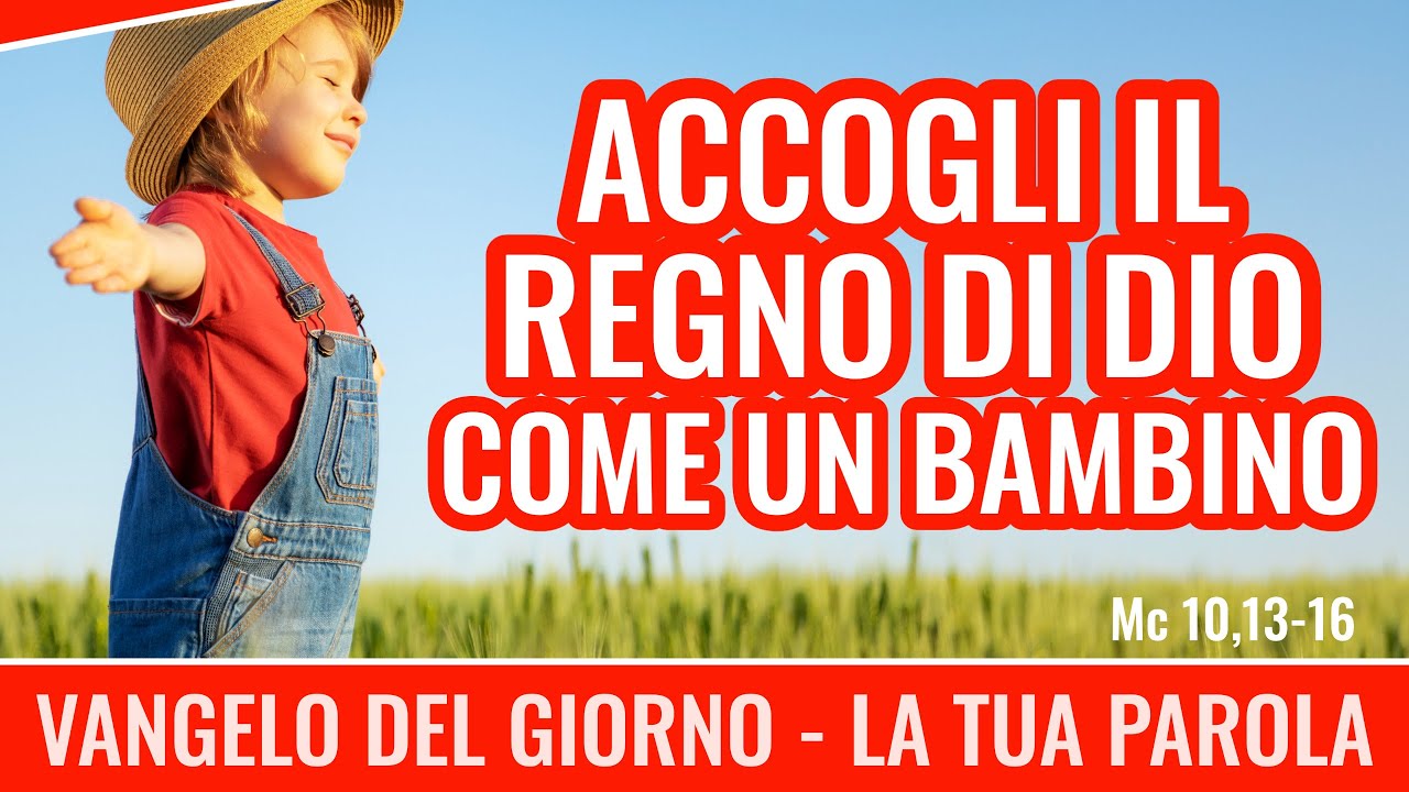 Il Regno Di Dio è In Mezzo A Voi Vangelo del giorno - Mc 10,13-16 - Accogli il Regno di Dio come un
