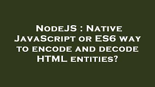 NodeJS : Native JavaScript or ES6 way to encode and decode HTML entities