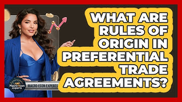 What Are Rules Of Origin In Preferential Trade Agreements? - Macroecon Experts