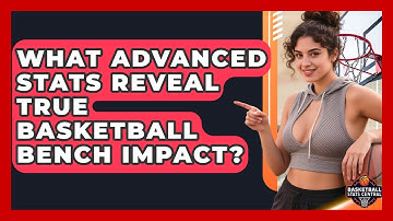 What Advanced Stats Reveal True Basketball Bench Impact? - Basketball Stats Central