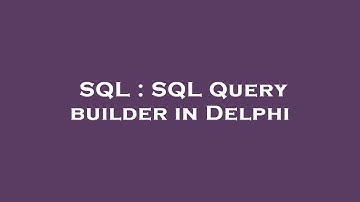 SQL : SQL Query builder in Delphi