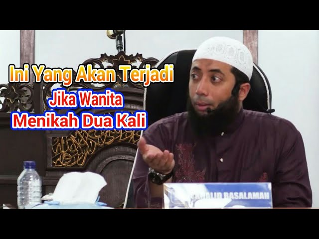 Inilah Yang Akan Terjadi Jika Wanita Menikah Dua Kali | Dr.Khalid Basalamah M.A class=