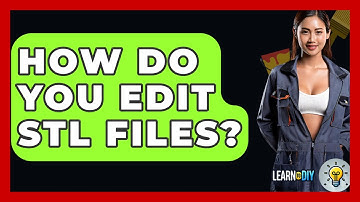 How Do You Edit STL Files? - LearnToDIY360.com