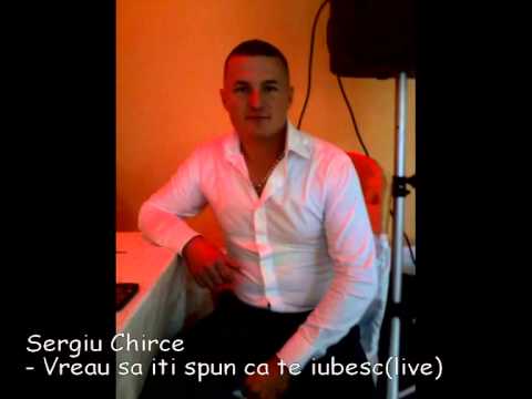 Sergiu Chirce -Vreau sa iti spun ca te iubesc (live)