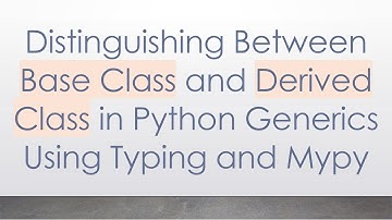 Distinguishing Between Base Class and Derived Class in Python Generics Using Typing and Mypy