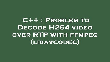 C++ : Problem to Decode H264 video over RTP with ffmpeg (libavcodec)
