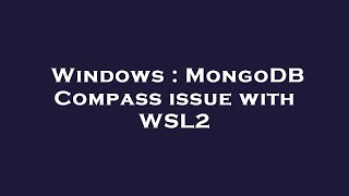 Windows : MongoDB Compass issue with WSL2