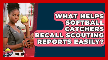 What Helps Softball Catchers Recall Scouting Reports Easily? - Softball Basics and Beyond