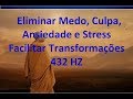 Música para  Eliminar Medo, Culpa,  Ansiedade e Stress | Facilitar Transformações