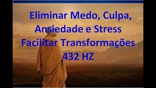 Música para  Eliminar Medo, Culpa,  Ansiedade e Stress | Facilitar Transformações