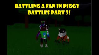 Battling a Fan in Piggy Battles Part 3! (I think...)