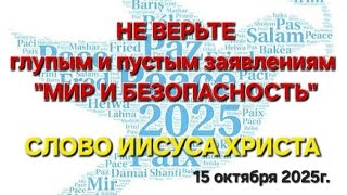 "Не верьте глупым и пустым заявлениям "Мир и безопасность"" СЛОВО ИИСУСА ХРИСТА 15.10.25г.