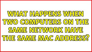 what happens when two computers on the same network have the same mac address? (4 solutions!!)