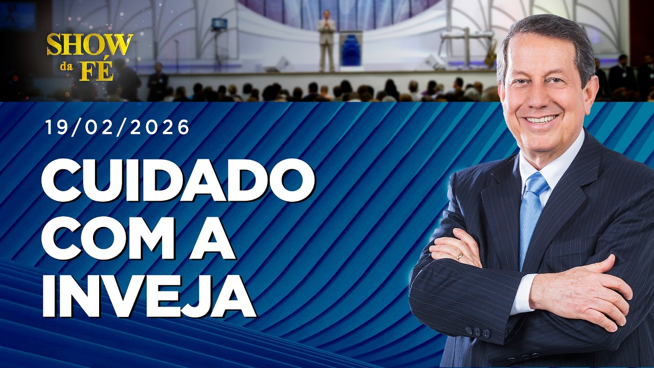 Show da Fé | Cuidado com a inveja (19/02/2026)