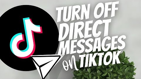 How to turn off DMs on TikTok 2022