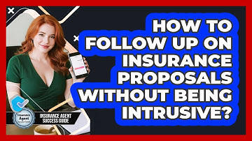 How To Follow Up On Insurance Proposals Without Being Intrusive? - Insurance Agent Success Guide