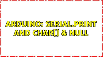 Arduino: Serial.print and char[] & null (2 Solutions!!)