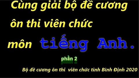 [HOT]-Cùng giải bộ đề cương ôn thi viên chức môn Tiếng Anh tỉnh Bình Định năm 2020 - Phần 2