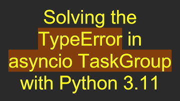 Solving the TypeError in asyncio TaskGroup with Python 3.11