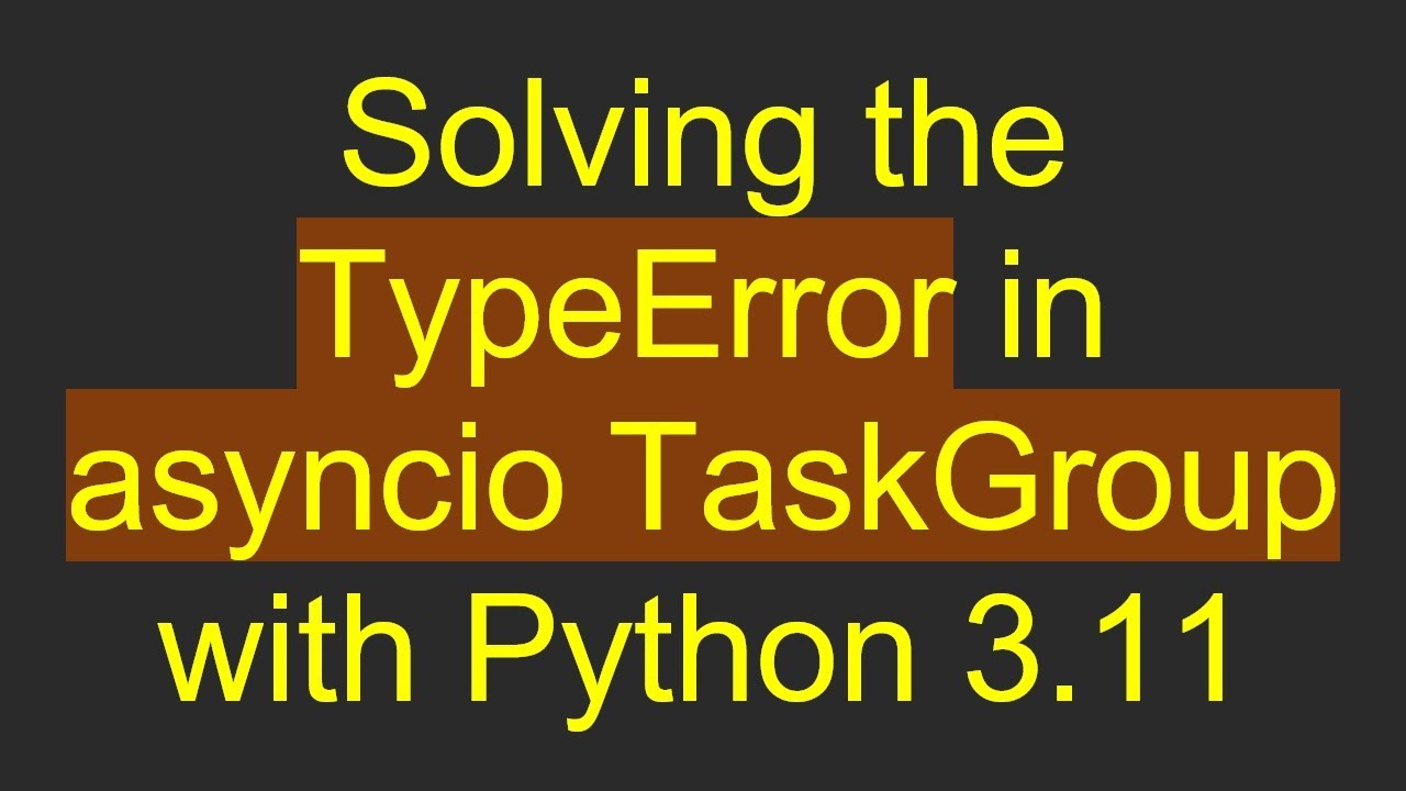 Solving the TypeError in asyncio TaskGroup with Python 3.11 - YouTube
