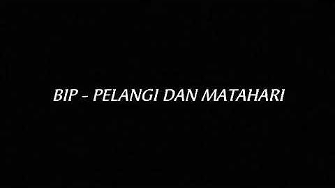 BIP - PELANGI DAN MATAHARI (Lirik)