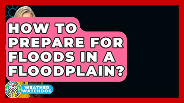 How To Prepare For Floods In A Floodplain? - Weather Watchdog