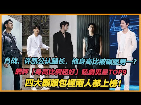 楊洋與他同框身高比例被碾壓？網評「身高比例超好」陸劇男星TOP9肖戰、許凱公認腿長，四大顯眼包裡兩人都上榜！#肖战#杨洋#魏大勋#李现#林一#刘宇宁#