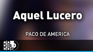 Video thumbnail of "Aquel Lucero, Paco De América - Audio"
