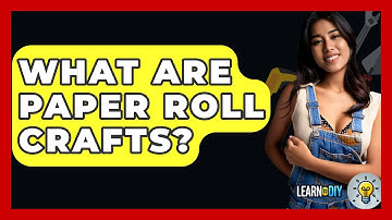 What Are Paper Roll Crafts? - LearnToDIY360.com