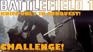 Battlefield 1 - Knife Only In Conquest (CHALLENGE)