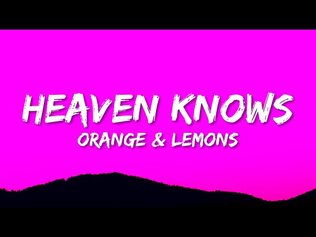 Orange u0026 Lemons - Heaven Knows (Lyrics) class=