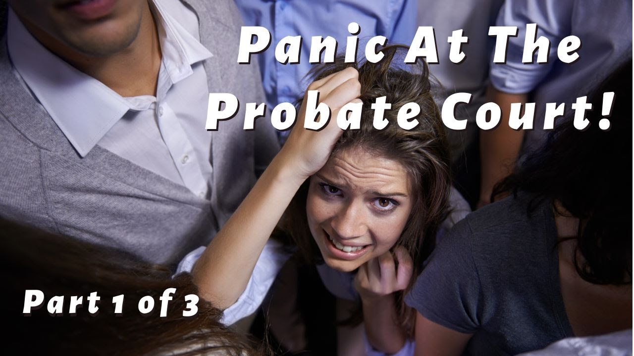 Panic at the Probate Court! Part 1 of 3