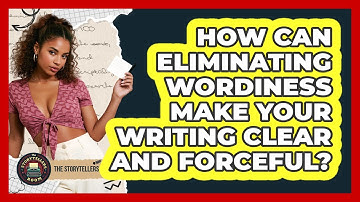 How Can Eliminating Wordiness Make Your Writing Clear And Forceful? - The Storytellers Room