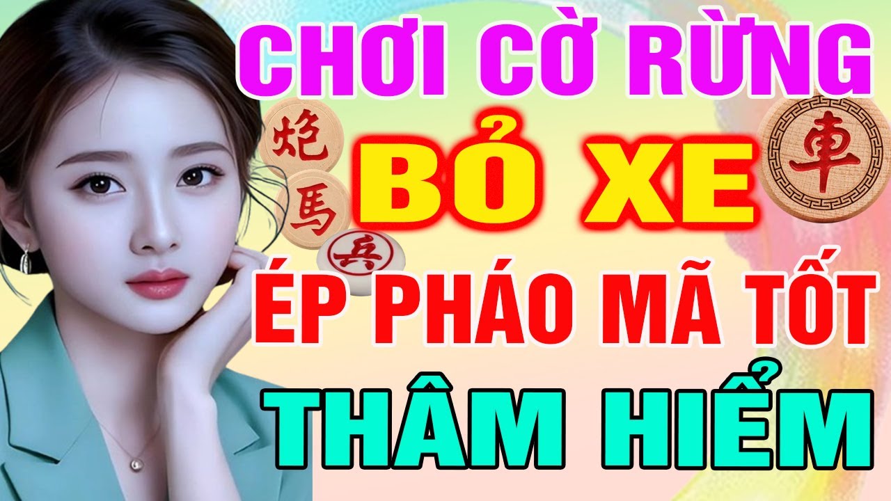 Lối Đánh Cờ Rừng BỎ XE - Ép Pháo Mã Tốt Thẩm Hiểm Không Thể Thoát| Cờ tướng Tàn Cục