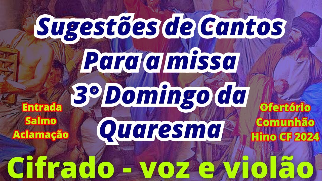 SUGESTÕES DE CANTOS PARA MISSA DO 3° DOMINGO DA QUARESMA - 03/03/2024