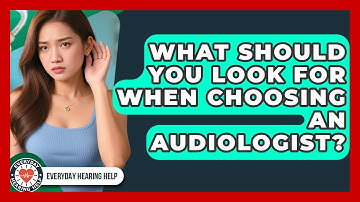 What Should You Look For When Choosing An Audiologist? - Everyday Hearing Help