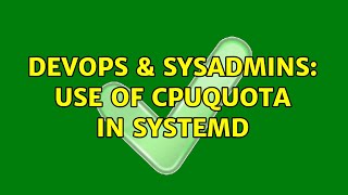 DevOps & SysAdmins: Use of CPUQuota in systemd (2 Solutions!!)