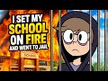 I Set My School On Fire And Went To Jail I Set My School On Fire And Went To Jail