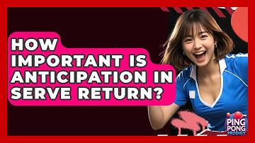 How Important Is Anticipation In Serve Return? - Ping Pong Prodigy