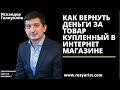 КАК ВЕРНУТЬ ДЕНЬГИ ЗА ТОВАР, КУПЛЕННЫЙ В ИНТЕРНЕТ-МАГАЗИНЕ