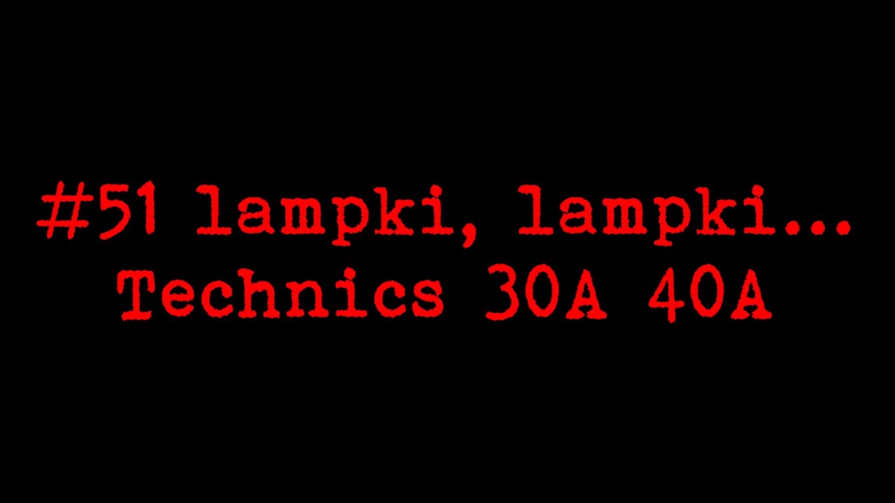 #51 lampki, lampki... Technics 30A 40A
