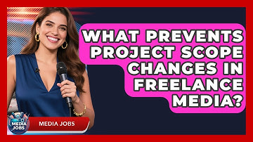 What Prevents Project Scope Changes In Freelance Media? - Media Jobs
