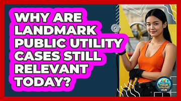 Why Are Landmark Public Utility Cases Still Relevant Today? - Your Utilities Hub