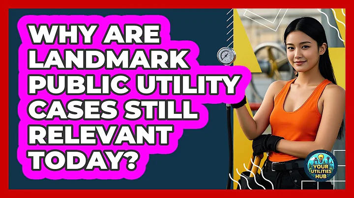 Why Are Landmark Public Utility Cases Still Relevant Today? - Your Utilities Hub