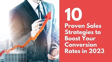 10 Proven Sales Strategies to Boost Your Conversion Rates in 2023
