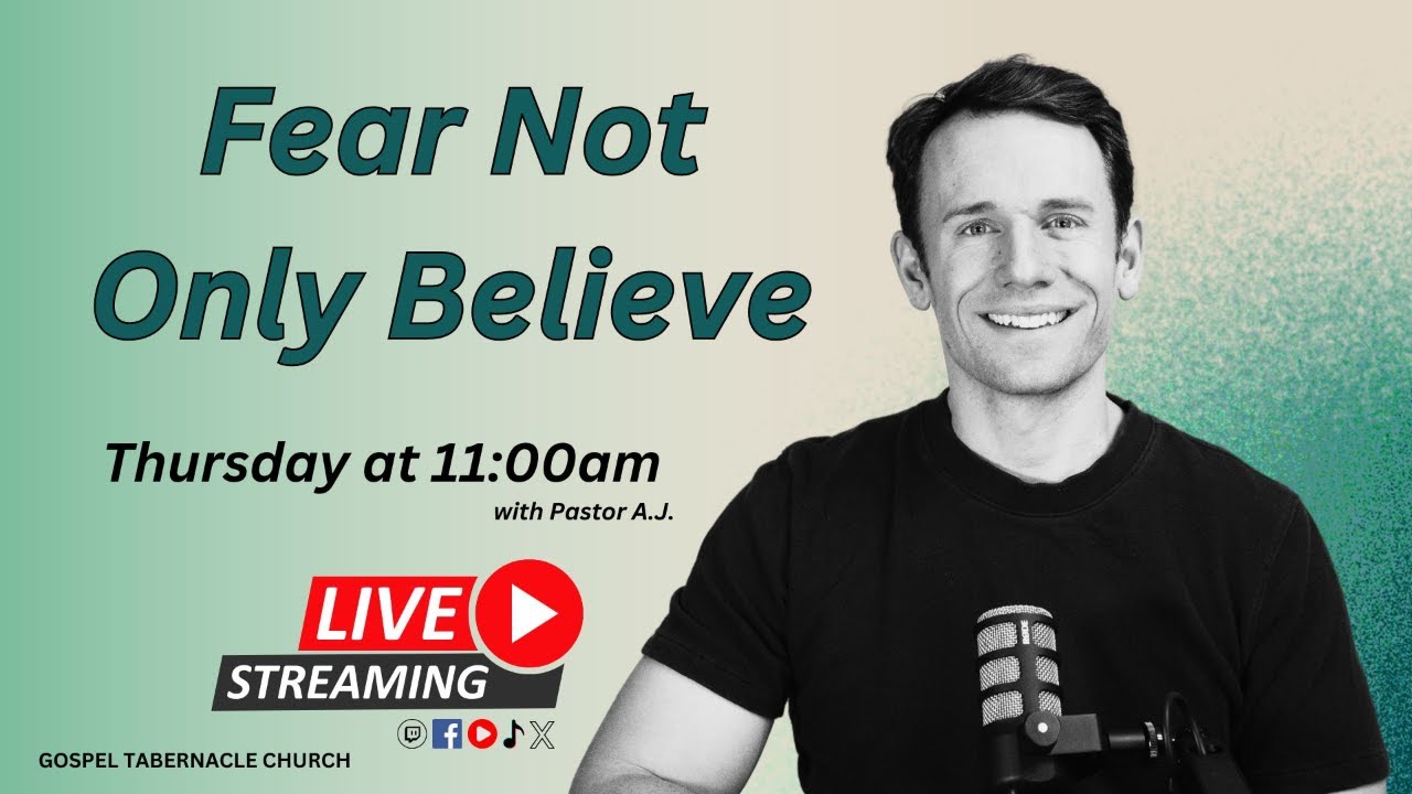 Fear Not, Only Believe! | Pastor A.J. | Gospel Tabernacle Church