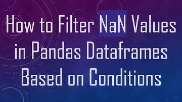 How to Filter NaN Values in Pandas Dataframes Based on Conditions